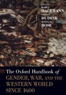 The Oxford Handbook of Gender, War, and the Western World since 1600 - Karen (James G. Kenan Distinguished Professor of History Hagemann ; Stefan (Professor Dudink ; Sonya O. (Professor Emerita and former Natalie Zemon Davis Collegiate Professor of History Rose - 9780199948710
