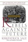 Rebels Against the Future: The Luddites and Their War on the Industrial Revolution: Lessons for the Computer Age - Kirkpatrick Sale - 9780201407181