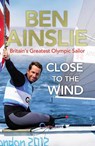Ben Ainslie: Close to the Wind - Ben Ainslie - 9780224082945