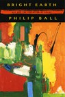 Bright Earth - Philip Ball - 9780226036281