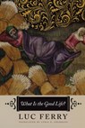 What Is the Good Life? - Luc Ferry - 9780226101385