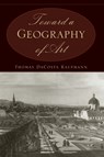 Toward a Geography of Art - Thomas DaCosta Kaufmann - 9780226133126