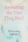 Inventing the Ties That Bind - Francesca Polletta - 9780226734347