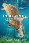 Platypus Matters: The Extraordinary Story of Australian Mammals - Jack Ashby - 9780226789255