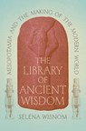 The Library of Ancient Wisdom: Mesopotamia and the Making of the Modern World - Selena Wisnom - 9780226822556