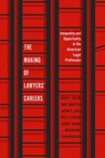 The Making of Lawyers' Careers - Robert L. Nelson ; Ronit Dinovitzer ; Bryant G. Garth ; Joyce S. Sterling - 9780226828923