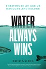 Water Always Wins: Thriving in an Age of Drought and Deluge - Erica Gies - 9780226829425