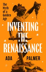 Inventing the Renaissance: The Myth of a Golden Age, Ada Palmer -  - 9780226837970