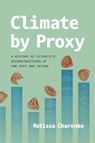 Climate by Proxy - Melissa Charenko - 9780226844107