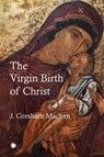 The Virgin Birth of Christ - J Gresham Machen - 9780227906699