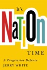 It's Nation Time: A Progressive Defence - Jerry White - 9780228022961