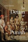 To Detain or to Punish: Magistrates and the Making of the London Prison System, 1750-1840 Volume 12 - Kiran Mehta - 9780228024088
