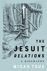 The Jesuit "Relations" - Micah True - 9780228024637