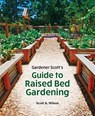 Gardener Scott's Guide to Raised Bed Gardening - Scott A. Wilson - 9780228105367
