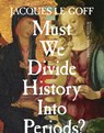 Must We Divide History Into Periods? - Jacques Le Goff - 9780231173018