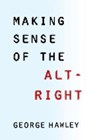 Making Sense of the Alt-Right - George (The American Conservative) Hawley - 9780231185127