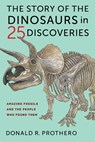 The Story of the Dinosaurs in 25 Discoveries - Donald R. Prothero - 9780231186032