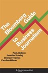 The Bloomberg Guide to Business Journalism - Paul Addison ; Jennifer Sondag ; Cherian Thomas ; Carolina Wilson - 9780231198356