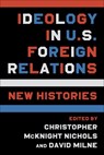 Ideology in U.S. Foreign Relations - Christopher McKnight Nichols ; David Milne - 9780231201810