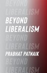 Beyond Liberalism - Prabhat (Professor Emeritus Patnaik - 9780231216326