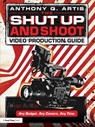 The Shut Up and Shoot Video Production Guide - Anthony Q. Artis - 9780240811222