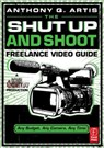 The Shut Up and Shoot Freelance Video Guide - Anthony Artis - 9780240814872