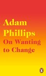 On Wanting to Change - Adam Phillips - 9780241291771