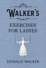 Walker's Exercises for Ladies - Donald Walker - 9780241349168