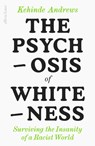The Psychosis of Whiteness - Kehinde Andrews - 9780241437476
