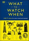 What to Watch When - Christian Blauvelt ; Laura Buller ; Andrew Frisicano ; Stacey Grant ; Mark Morris ; Drew Toal ; Eddie Robson ; Maggie Serota ; Matthew Turner ; Laurie Ulster - 9780241502501