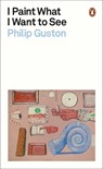 I Paint What I Want to See - Philip Guston - 9780241525715