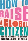 How to Raise a Global Citizen - Anna Davidson ; Marvyn Harrison ; Dr Annabelle Humanes ; Dr Melernie Meheux ; James Murray ; Jennifer Panaro ; Jess Purcell ; Fariba Soetan - 9780241549957