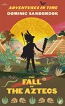 Adventures in Time: The Fall of the Aztecs - Dominic Sandbrook - 9780241552193