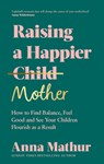 Raising A Happier Mother - Anna Mathur - 9780241559833