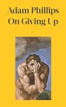 On Giving Up - Adam Phillips - 9780241656594