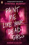 Paint Me Like Your Dead Girls - Cynthia Murphy - 9780241712801