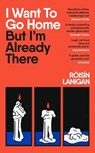 I Want To Go Home But I'm Already There - Roisin Lanigan - 9780241756324