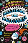 Astrophysics for Supervillains 3 Mastering the Multiverse (and Other Secrets of Space and Time) - Matthew Dr. Bothwell - 9780241789889