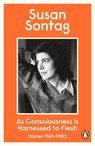 As Consciousness is Harnessed to Flesh - Susan Sontag - 9780241954461