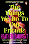 The Things We Do To Our Friends - Heather Darwent - 9780241993798