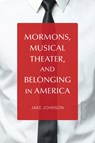 Mormons, Musical Theater, and Belonging in America - Jake Johnson - 9780252084331