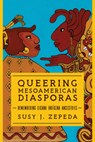 Queering Mesoamerican Diasporas - Susy J. Zepeda - 9780252086601