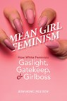 Mean Girl Feminism - Kim Hong Nguyen - 9780252087684