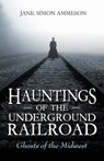 Hauntings of the Underground Railroad - Jane Simon Ammeson - 9780253029829
