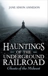 Hauntings of the Underground Railroad - Jane Simon Ammeson - 9780253031297