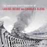 The Railroad Photography of Lucius Beebe and Charles Clegg - Tony Reevy - 9780253036674