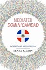 Mediated Dominicanidad - Keara K. Goin - 9780253074898