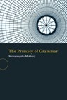 The Primacy of Grammar - Nirmalangshu Mukherji - 9780262291637