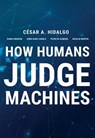 How Humans Judge Machines - Cesar A. Hidalgo ; Jordi Albo Canals ; Filipa De Almeida ; Natalia Martin ; Diana Orghian - 9780262362528
