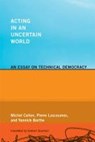 Acting in an Uncertain World - Michel Callon ; Yannick Barthe ; Pierre Lascoumes ; Graham Burchell - 9780262515962